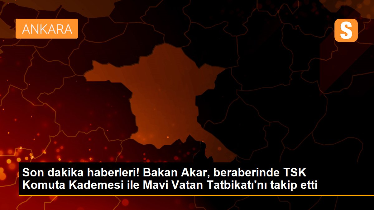 Son dakika haberleri! Bakan Akar, beraberinde TSK Komuta Kademesi ile Mavi Vatan Tatbikatı’nı takip etti