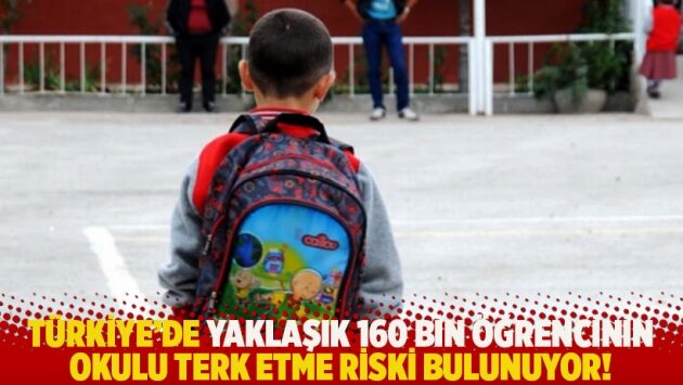 Türkiye’de yaklaşık 160 bin öğrencinin okulu terk etme riski bulunuyor!
