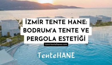 İzmir Tente Hane: Bodrum’a Tente ve Pergola Estetiği