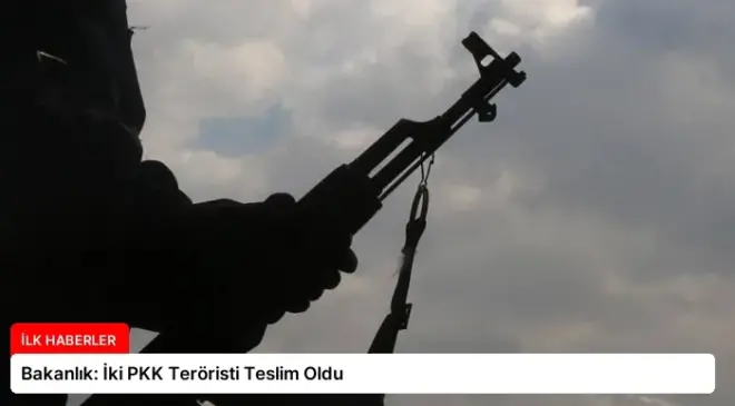 Bakanlık: İki PKK Teröristi Teslim Oldu