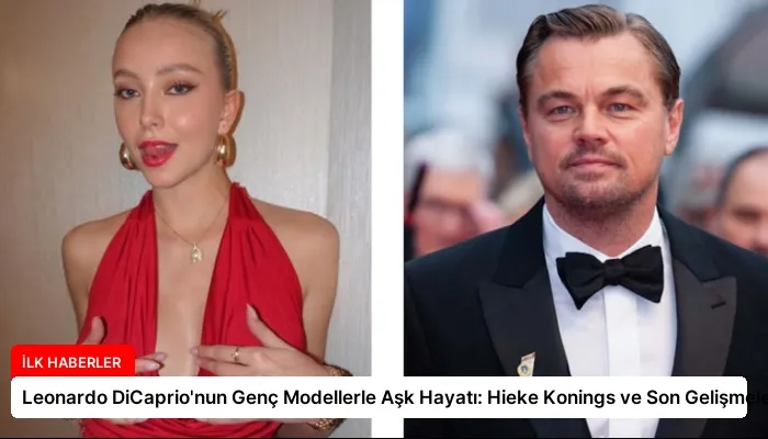 Leonardo DiCaprio’nun Genç Modellerle Aşk Hayatı: Hieke Konings ve Son Gelişmeler