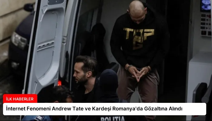 İnternet Fenomeni Andrew Tate ve Kardeşi Romanya’da Gözaltına Alındı