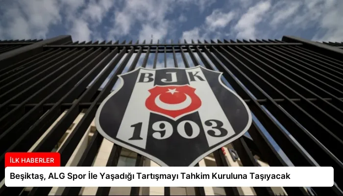 Beşiktaş, ALG Spor İle Yaşadığı Tartışmayı Tahkim Kuruluna Taşıyacak