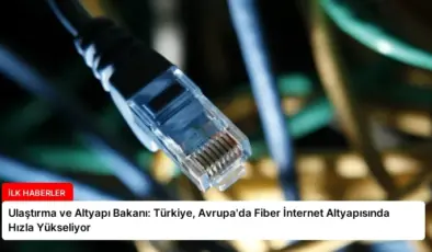 Ulaştırma ve Altyapı Bakanı: Türkiye, Avrupa’da Fiber İnternet Altyapısında Hızla Yükseliyor