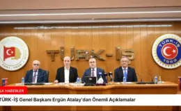 TÜRK-İŞ Genel Başkanı Ergün Atalay’dan Önemli Açıklamalar