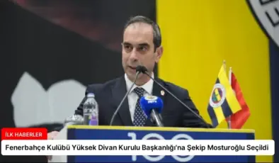 Fenerbahçe Kulübü Yüksek Divan Kurulu Başkanlığı’na Şekip Mosturoğlu Seçildi