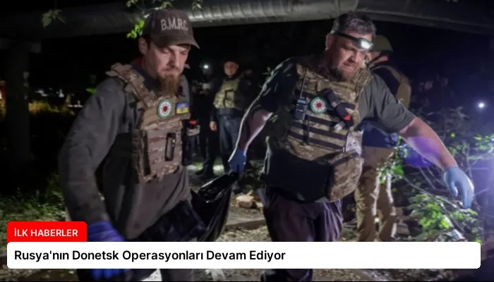 Rusya’nın Donetsk Operasyonları Devam Ediyor