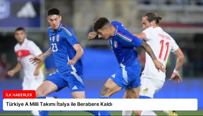 Türkiye A Milli Takımı İtalya ile Berabere Kaldı