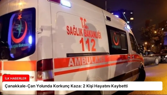 Çanakkale-Çan Yolunda Korkunç Kaza: 2 Kişi Hayatını Kaybetti