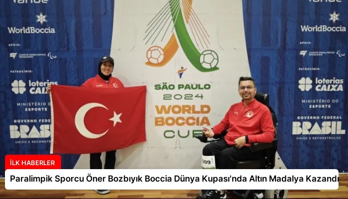 Paralimpik Sporcu Öner Bozbıyık Boccia Dünya Kupası’nda Altın Madalya Kazandı