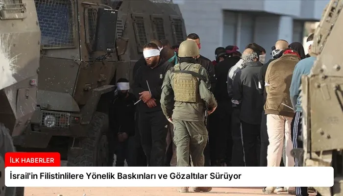 İsrail’in Filistinlilere Yönelik Baskınları ve Gözaltılar Sürüyor