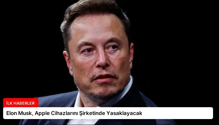 Elon Musk, Apple Cihazlarını Şirketinde Yasaklayacak