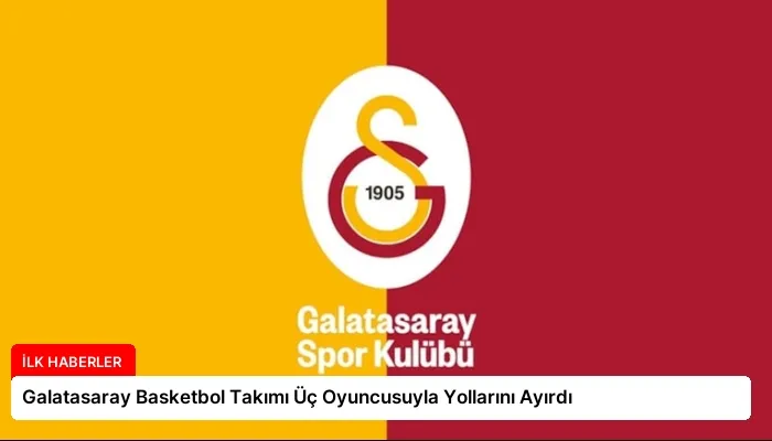 Galatasaray Basketbol Takımı Üç Oyuncusuyla Yollarını Ayırdı