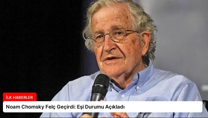 Noam Chomsky Felç Geçirdi: Eşi Durumu Açıkladı