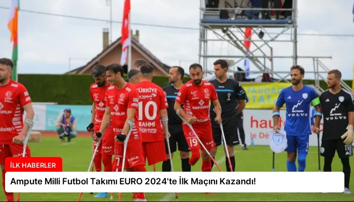 Ampute Milli Futbol Takımı EURO 2024’te İlk Maçını Kazandı!