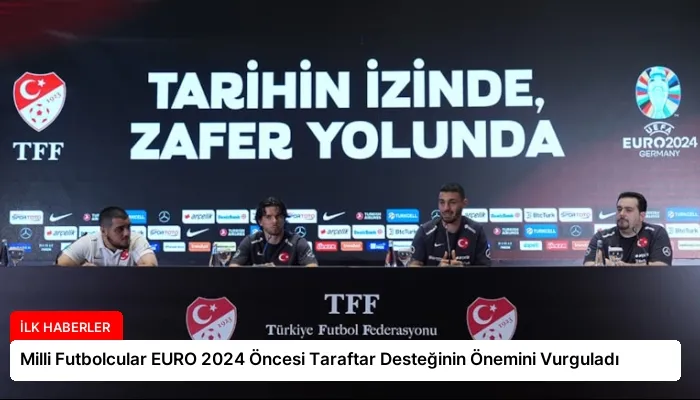 Milli Futbolcular EURO 2024 Öncesi Taraftar Desteğinin Önemini Vurguladı