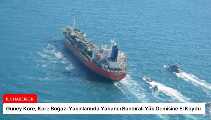 Güney Kore, Kore Boğazı Yakınlarında Yabancı Bandıralı Yük Gemisine El Koydu