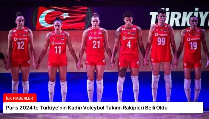 Paris 2024’te Türkiye’nin Kadın Voleybol Takımı Rakipleri Belli Oldu