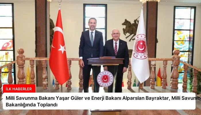 Milli Savunma Bakanı Yaşar Güler ve Enerji Bakanı Alparslan Bayraktar, Milli Savunma Bakanlığında Toplandı