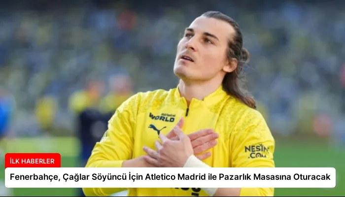 Fenerbahçe, Çağlar Söyüncü İçin Atletico Madrid ile Pazarlık Masasına Oturacak
