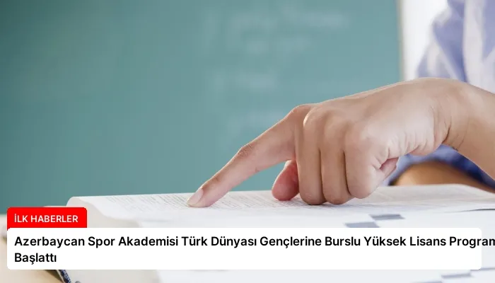 Azerbaycan Spor Akademisi Türk Dünyası Gençlerine Burslu Yüksek Lisans Programı Başlattı