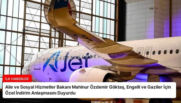 Aile ve Sosyal Hizmetler Bakanı Mahinur Özdemir Göktaş, Engelli ve Gaziler İçin Özel İndirim Anlaşmasını Duyurdu