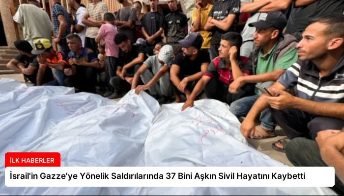 İsrail’in Gazze’ye Yönelik Saldırılarında 37 Bini Aşkın Sivil Hayatını Kaybetti