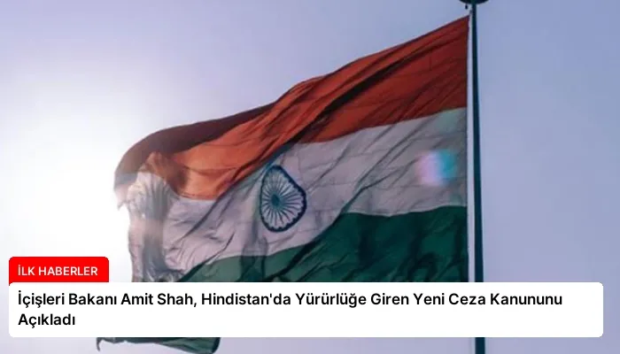 İçişleri Bakanı Amit Shah, Hindistan’da Yürürlüğe Giren Yeni Ceza Kanununu Açıkladı