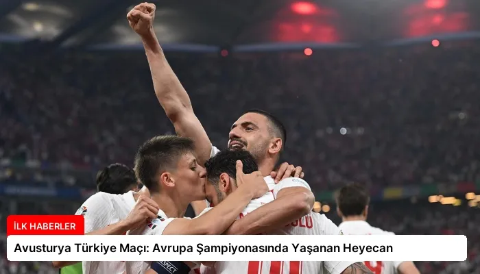 Avusturya Türkiye Maçı: Avrupa Şampiyonasında Yaşanan Heyecan