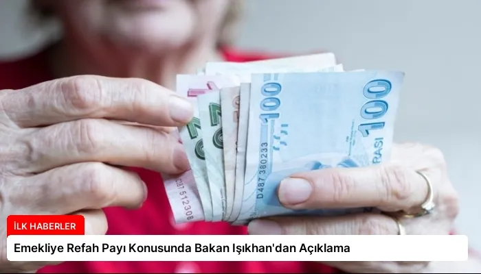 Emekliye Refah Payı Konusunda Bakan Işıkhan’dan Açıklama