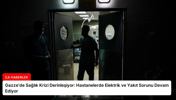 Gazze’de Sağlık Krizi Derinleşiyor: Hastanelerde Elektrik ve Yakıt Sorunu Devam Ediyor