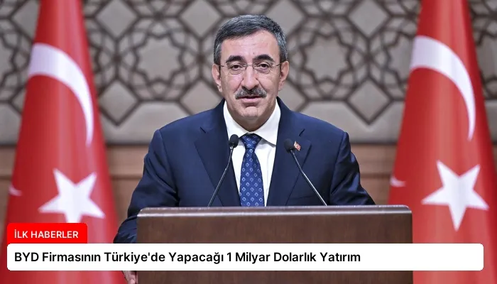 BYD Firmasının Türkiye’de Yapacağı 1 Milyar Dolarlık Yatırım