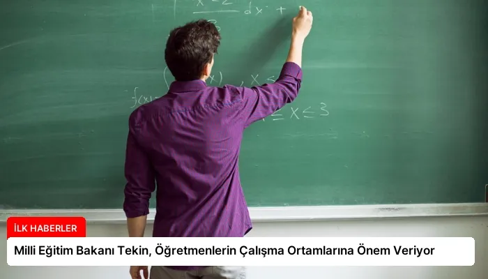 Milli Eğitim Bakanı Tekin, Öğretmenlerin Çalışma Ortamlarına Önem Veriyor