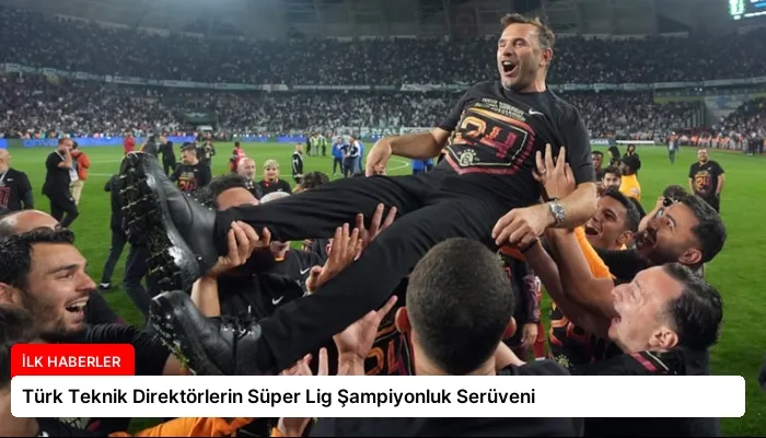 Türk Teknik Direktörlerin Süper Lig Şampiyonluk Serüveni