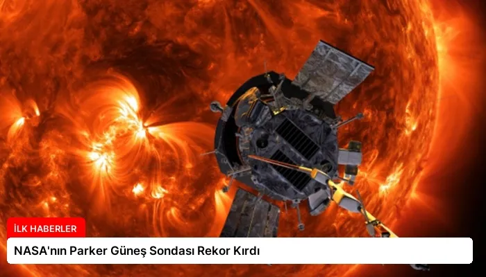NASA’nın Parker Güneş Sondası Rekor Kırdı