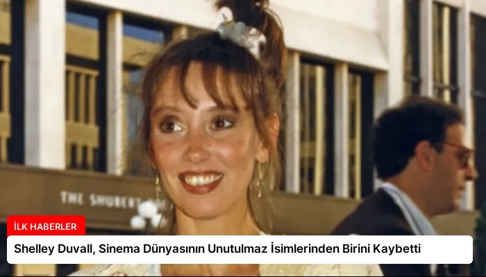 Shelley Duvall, Sinema Dünyasının Unutulmaz İsimlerinden Birini Kaybetti