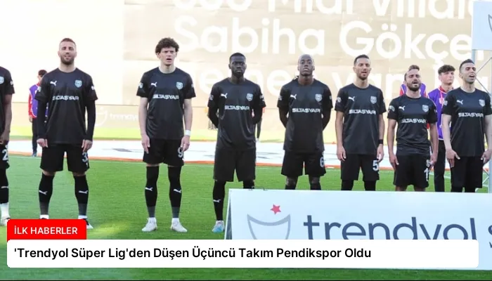 ‘Trendyol Süper Lig’den Düşen Üçüncü Takım Pendikspor Oldu