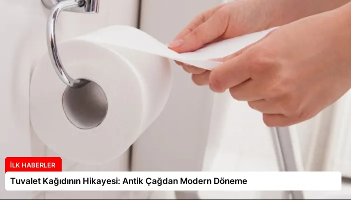 Tuvalet Kağıdının Hikayesi: Antik Çağdan Modern Döneme