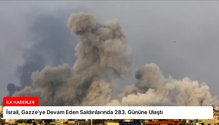 İsrail, Gazze’ye Devam Eden Saldırılarında 283. Gününe Ulaştı