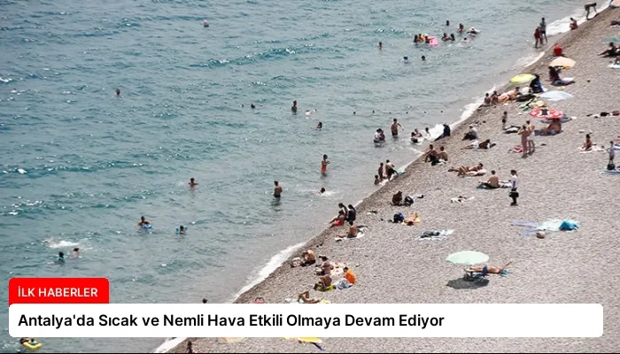 Antalya’da Sıcak ve Nemli Hava Etkili Olmaya Devam Ediyor
