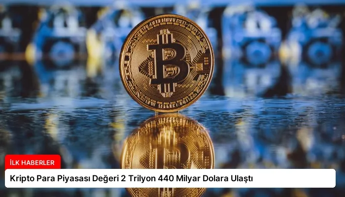Kripto Para Piyasası Değeri 2 Trilyon 440 Milyar Dolara Ulaştı