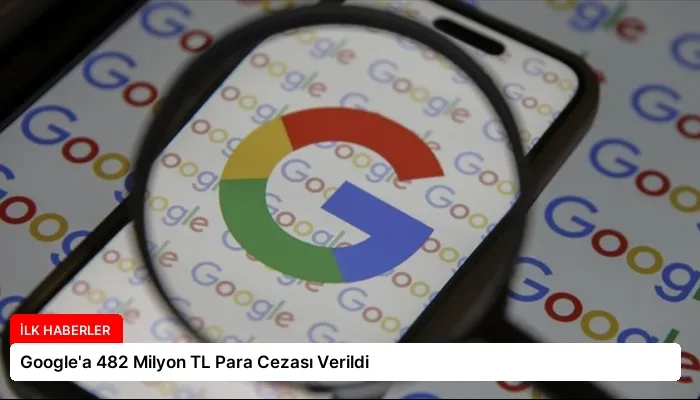 Google’a 482 Milyon TL Para Cezası Verildi
