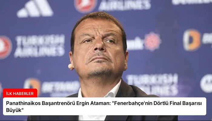 Panathinaikos Başantrenörü Ergin Ataman: “Fenerbahçe’nin Dörtlü Final Başarısı Büyük”