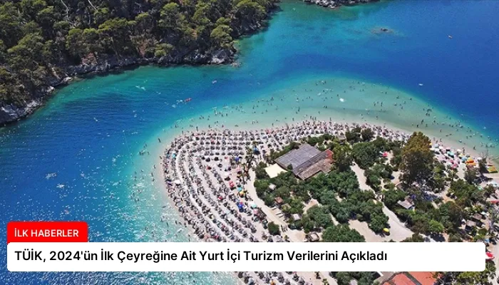 TÜİK, 2024’ün İlk Çeyreğine Ait Yurt İçi Turizm Verilerini Açıkladı