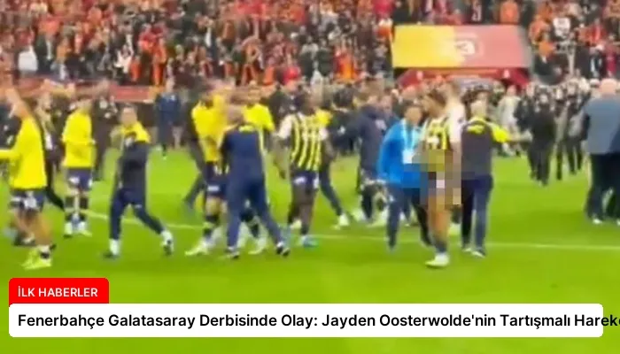 Fenerbahçe Galatasaray Derbisinde Olay: Jayden Oosterwolde’nin Tartışmalı Hareketi