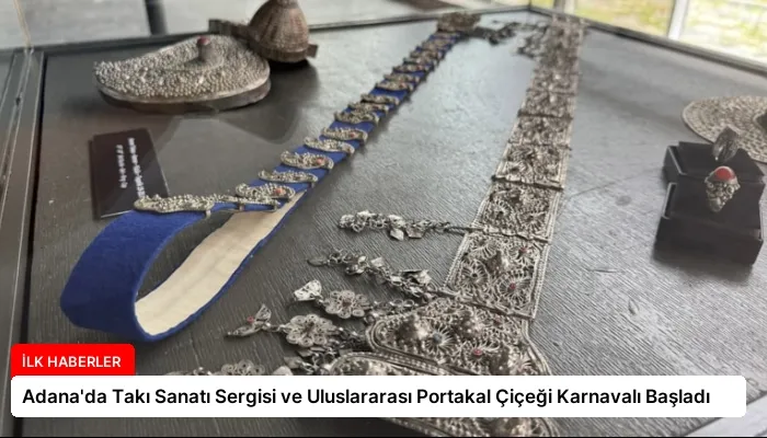 Adana’da Takı Sanatı Sergisi ve Uluslararası Portakal Çiçeği Karnavalı Başladı