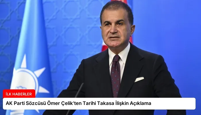 AK Parti Sözcüsü Ömer Çelik’ten Tarihi Takasa İlişkin Açıklama