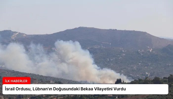 İsrail Ordusu, Lübnan’ın Doğusundaki Bekaa Vilayetini Vurdu