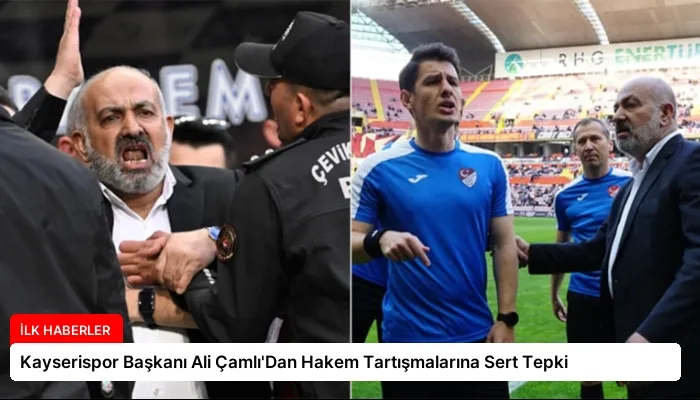 Kayserispor Başkanı Ali Çamlı’Dan Hakem Tartışmalarına Sert Tepki