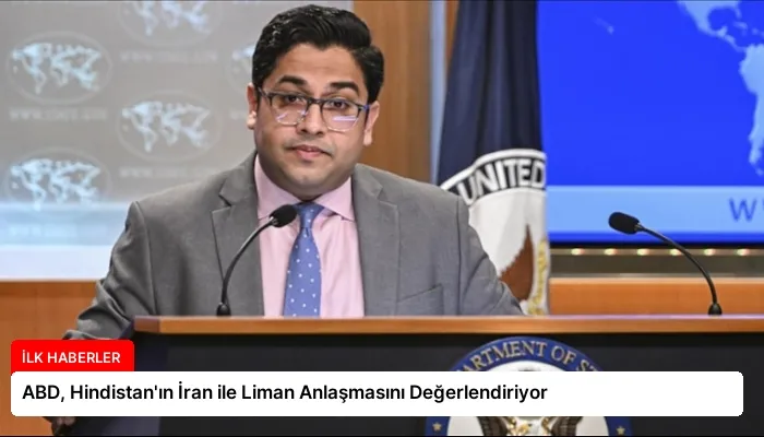 ABD, Hindistan’ın İran ile Liman Anlaşmasını Değerlendiriyor